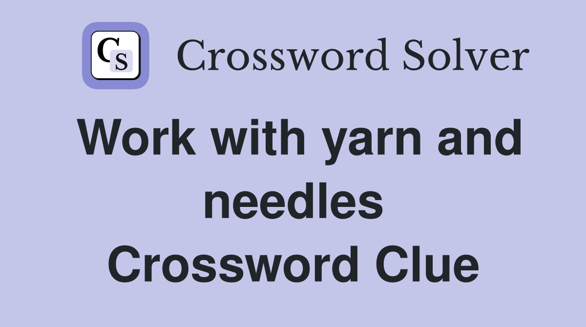 Work with yarn and needles Crossword Clue Answers Crossword Solver